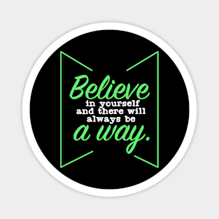 Believe in your self, and there will always be a way Magnet